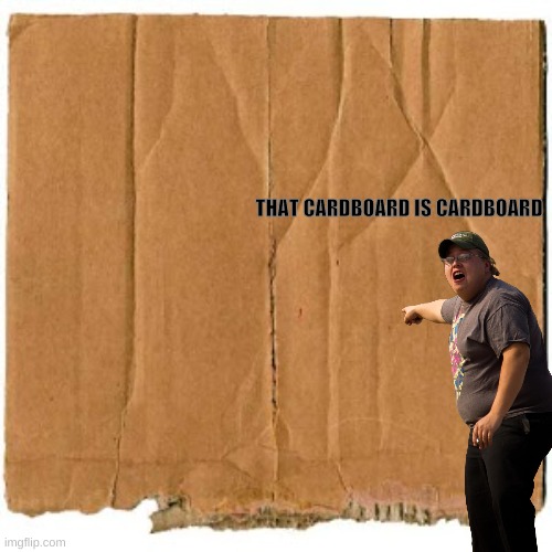 THAT CARDBOARD IS CARDBOARD | made w/ Imgflip meme maker