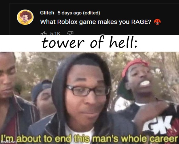 I am about to end this man’s whole career | tower of hell: | image tagged in i am about to end this man s whole career,roblox,glitch,rage,tower of hell | made w/ Imgflip meme maker