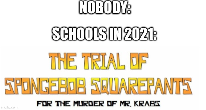 NOBODY:; SCHOOLS IN 2021: | image tagged in blank white template | made w/ Imgflip meme maker