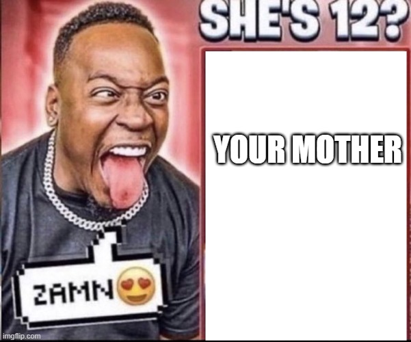 Zamn | YOUR MOTHER | image tagged in zamn | made w/ Imgflip meme maker