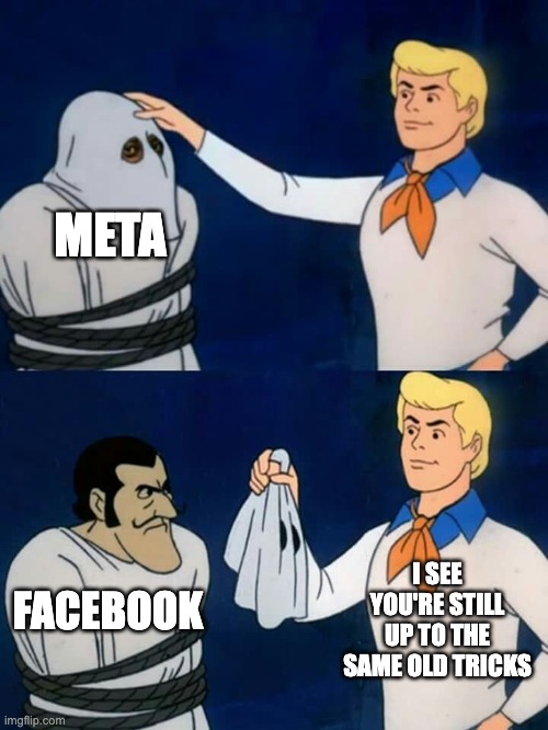 New Name, Same Facebook | META; I SEE YOU'RE STILL UP TO THE SAME OLD TRICKS; FACEBOOK | image tagged in scooby doo mask reveal | made w/ Imgflip meme maker