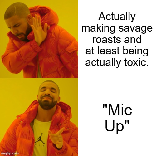 Slenders RN SMH | Actually making savage roasts and at least being actually toxic. "Mic Up" | image tagged in memes,drake hotline bling | made w/ Imgflip meme maker