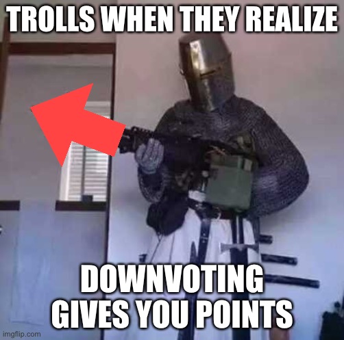 Get your guns boys | TROLLS WHEN THEY REALIZE; DOWNVOTING GIVES YOU POINTS | image tagged in crusader knight with m60 machine gun,troll,downvote | made w/ Imgflip meme maker