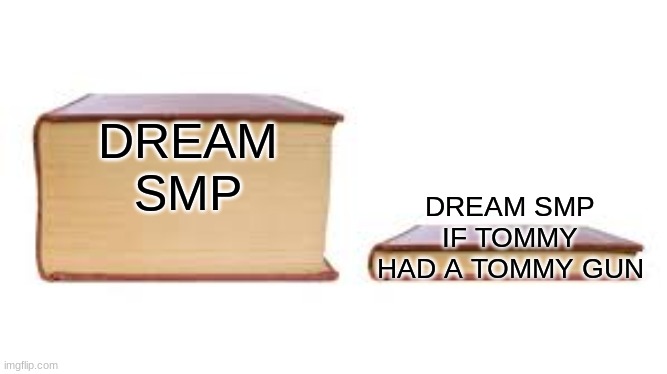Big book small book | DREAM
SMP; DREAM SMP IF TOMMY HAD A TOMMY GUN | image tagged in big book small book | made w/ Imgflip meme maker