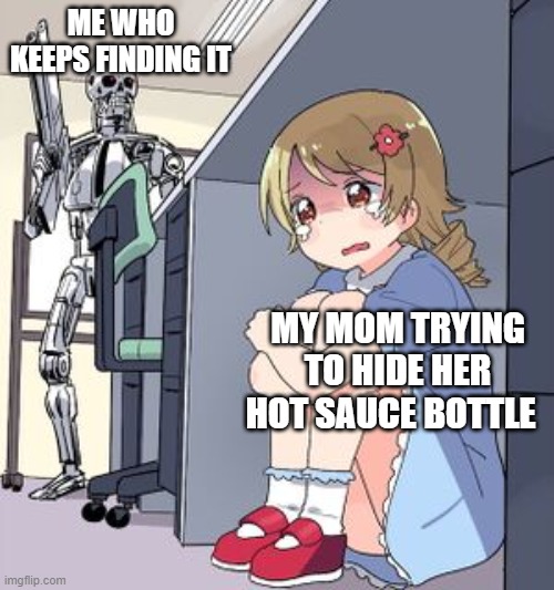 facts | ME WHO KEEPS FINDING IT; MY MOM TRYING TO HIDE HER HOT SAUCE BOTTLE | image tagged in family | made w/ Imgflip meme maker