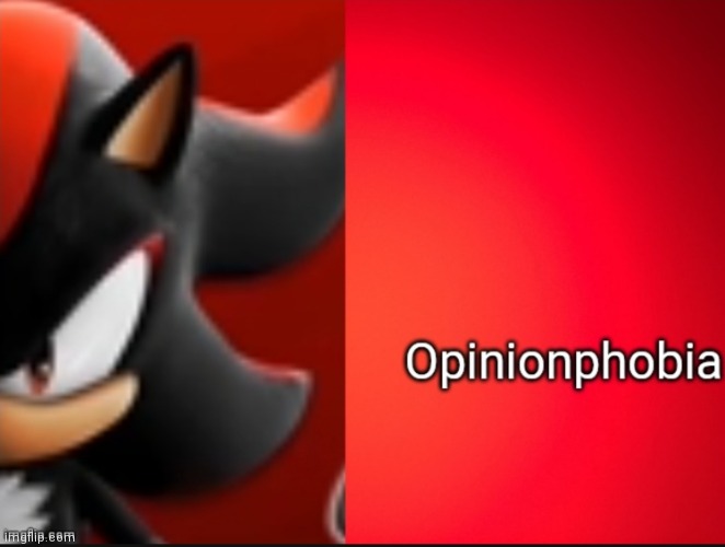 Opinionphobia | image tagged in opinionphobia | made w/ Imgflip meme maker