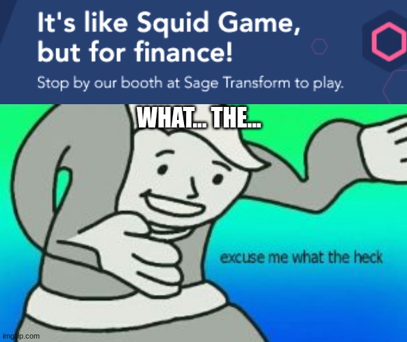 WHAT... THE... | image tagged in excuse me what the heck | made w/ Imgflip meme maker