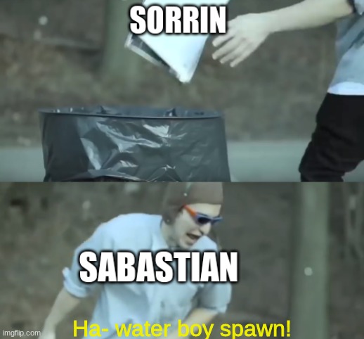 Ha- water boy spawn! | made w/ Imgflip meme maker