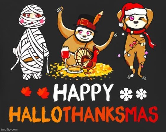 It's early-November, so what the heck season is it? h a l l o t h a n k s m a s | image tagged in sloth happy hallothanksmas,happy halloween,happy thanksgiving,merry christmas,happy holidays,holidays | made w/ Imgflip meme maker