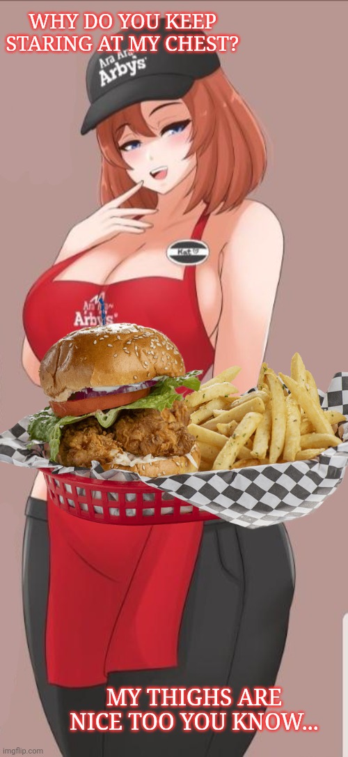 Ara ara Arby's problems | WHY DO YOU KEEP STARING AT MY CHEST? MY THIGHS ARE NICE TOO YOU KNOW... | image tagged in ara ara arby's,arby's,thicc,milf,anime girl,waitress | made w/ Imgflip meme maker