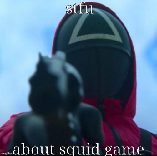damn this hits |  stfu; about squid game | image tagged in squid game,stfu | made w/ Imgflip meme maker