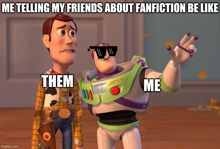 X, X Everywhere Meme | ME TELLING MY FRIENDS ABOUT FANFICTION BE LIKE; ME; THEM | image tagged in memes,x x everywhere | made w/ Imgflip meme maker