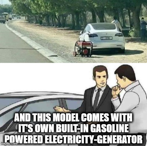 AND THIS MODEL COMES WITH IT'S OWN BUILT-IN GASOLINE POWERED ELECTRICITY-GENERATOR | image tagged in memes,car salesman slaps roof of car | made w/ Imgflip meme maker