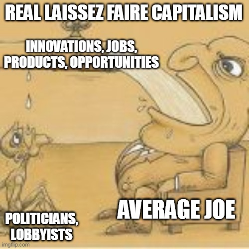 laissez faire Capitalism | REAL LAISSEZ FAIRE CAPITALISM; INNOVATIONS, JOBS, PRODUCTS, OPPORTUNITIES; POLITICIANS, LOBBYISTS; AVERAGE JOE | image tagged in fat man meme,laissez faire capitalism,capitalism,communism,trickle down | made w/ Imgflip meme maker