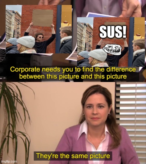 SUS pitchure | SUS! | image tagged in there the same picture | made w/ Imgflip meme maker