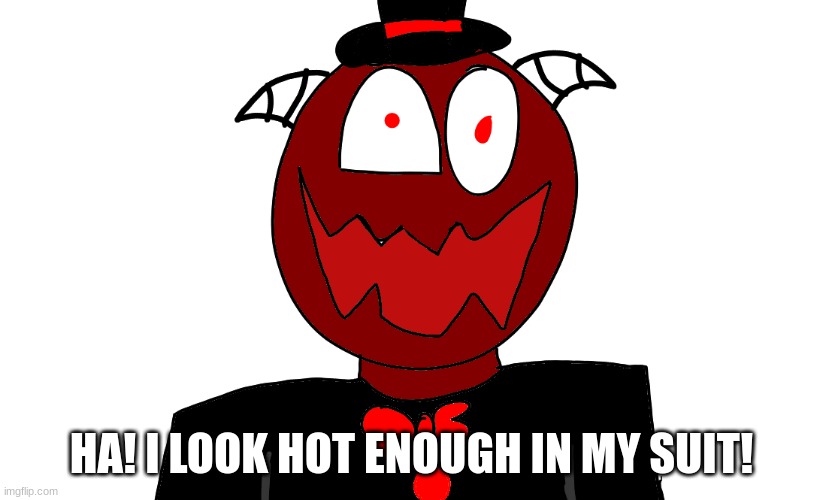 Trez But Sorta insane | HA! I LOOK HOT ENOUGH IN MY SUIT! | image tagged in trez but sorta insane | made w/ Imgflip meme maker
