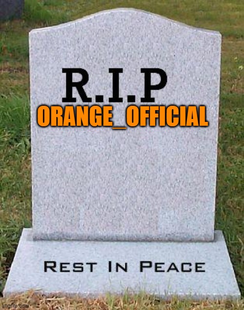 RIP headstone | ORANGE_OFFICIAL | image tagged in rip headstone | made w/ Imgflip meme maker