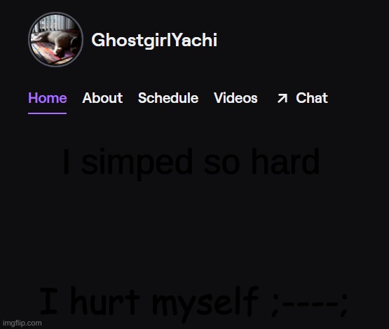 Yachi's twitch temp | I simped so hard; I hurt myself ;----; | image tagged in yachi's twitch temp | made w/ Imgflip meme maker