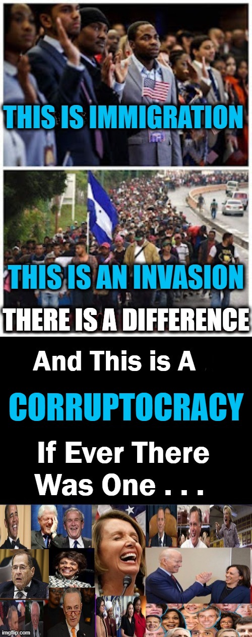 Corruptocrats in Action |  CORRUPTOCRACY | image tagged in political meme,democratic socialism,invasion,government corruption,illegal invasion,corruptocracy | made w/ Imgflip meme maker
