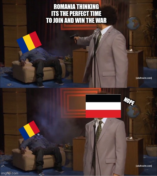 Who Killed Hannibal | ROMANIA THINKING ITS THE PERFECT TIME TO JOIN AND WIN THE WAR; NOPE | image tagged in memes,who killed hannibal | made w/ Imgflip meme maker