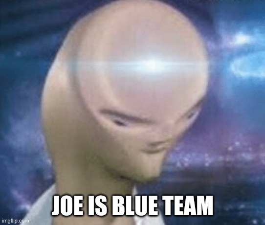 SMORT | JOE IS BLUE TEAM | image tagged in smort | made w/ Imgflip meme maker