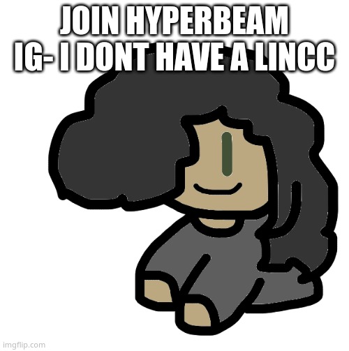 e | JOIN HYPERBEAM IG- I DONT HAVE A LINCC | image tagged in shoulder cinny | made w/ Imgflip meme maker