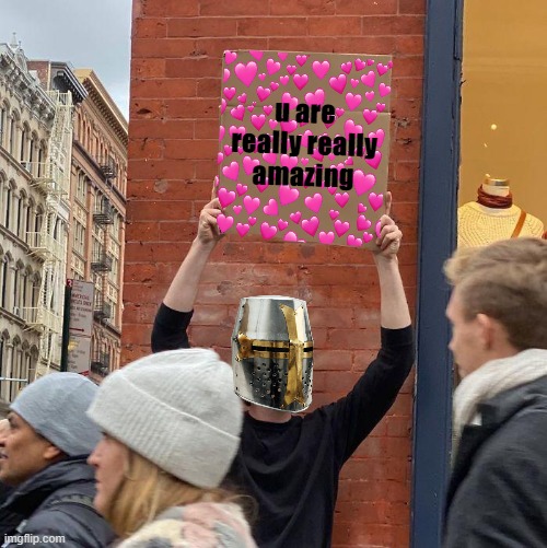 i made my own protest sign | u are really really amazing | image tagged in memes,guy holding cardboard sign,crusader,wholesome | made w/ Imgflip meme maker