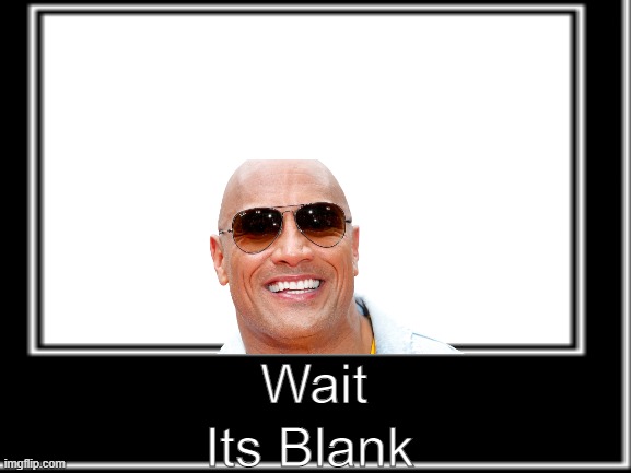 Its Blank; Wait | image tagged in the rock | made w/ Imgflip meme maker