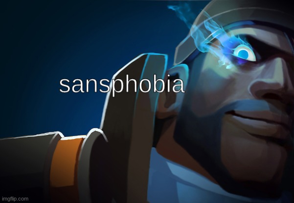 sansphobia | image tagged in sansphobia | made w/ Imgflip meme maker