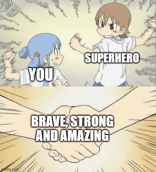 agreed | SUPERHERO; YOU; BRAVE, STRONG AND AMAZING | image tagged in nichijou agree,wholesome | made w/ Imgflip meme maker