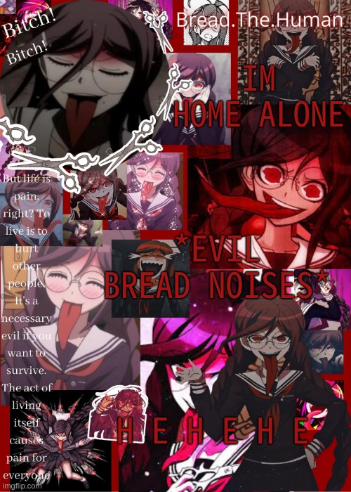 My sister is downstairs so she doesnt count | IM HOME ALONE; *EVIL BREAD NOISES*; H E H E H E | image tagged in breads genocide jack temp | made w/ Imgflip meme maker