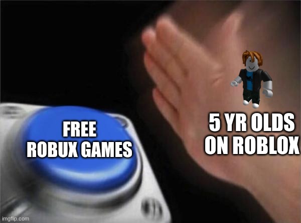 Blank Nut Button | FREE ROBUX GAMES; 5 YR OLDS ON ROBLOX | image tagged in memes,button,roblox,noobs,robux,free robux | made w/ Imgflip meme maker