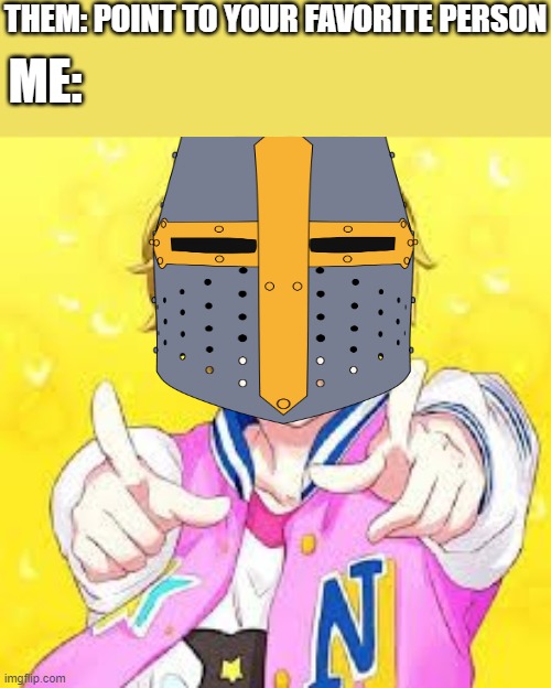 im pointing at em sir | THEM: POINT TO YOUR FAVORITE PERSON; ME: | image tagged in anime point,crusader,wholesome | made w/ Imgflip meme maker