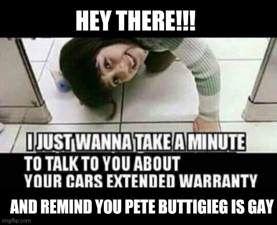 HEY THERE!!! AND REMIND YOU PETE BUTTIGIEG IS GAY | made w/ Imgflip meme maker