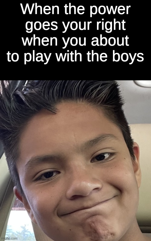 Bruh | When the power goes your right when you about to play with the boys | image tagged in bruh | made w/ Imgflip meme maker