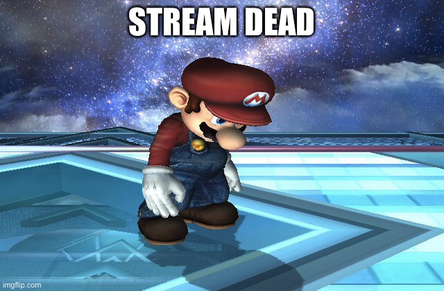 Htf is still bad tho | STREAM DEAD | image tagged in sad mario | made w/ Imgflip meme maker