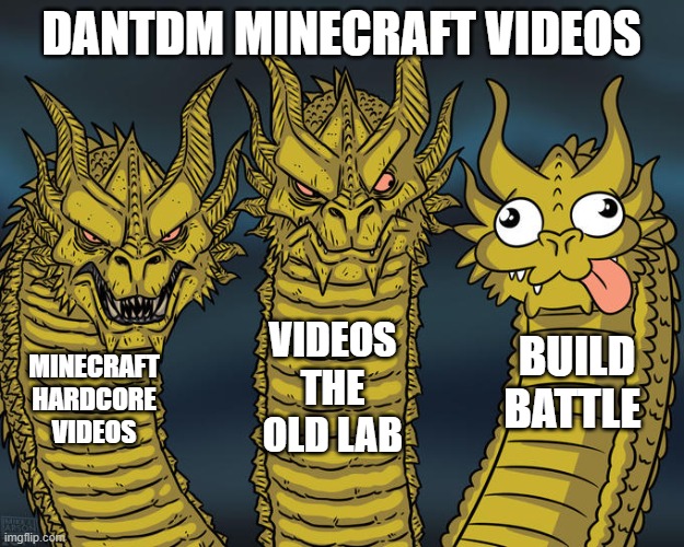 Correct me if i'm wrong.. XD | DANTDM MINECRAFT VIDEOS; VIDEOS THE OLD LAB; BUILD BATTLE; MINECRAFT HARDCORE VIDEOS | image tagged in three-headed dragon | made w/ Imgflip meme maker