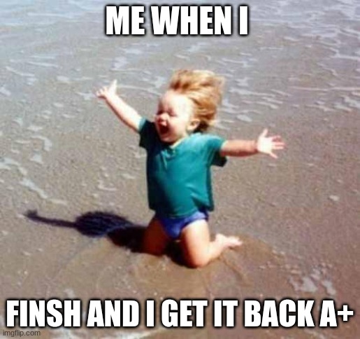 lol | ME WHEN I; FINSH AND I GET IT BACK A+ | image tagged in celebration | made w/ Imgflip meme maker
