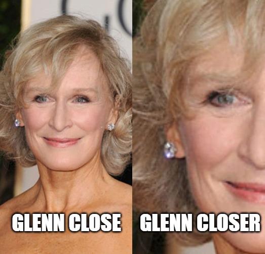 Glenn Closer |  GLENN CLOSE; GLENN CLOSER | image tagged in funny | made w/ Imgflip meme maker