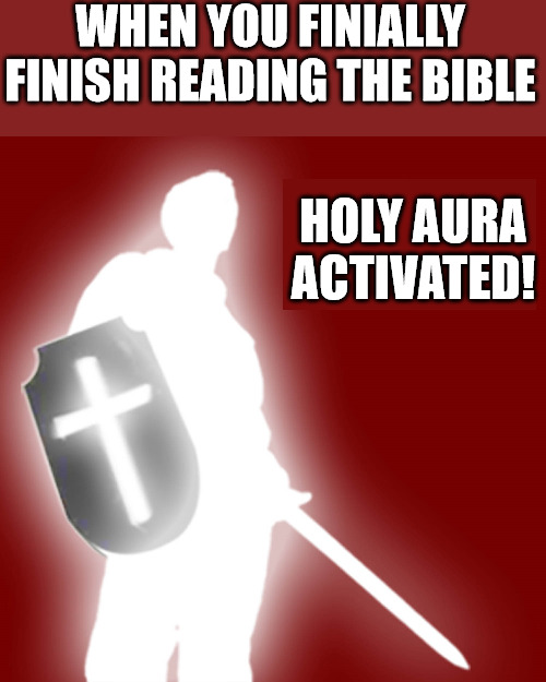 It is finished | WHEN YOU FINIALLY FINISH READING THE BIBLE; HOLY AURA ACTIVATED! | image tagged in christian soldier,dank,christian,memes,r/dankchristianmemes | made w/ Imgflip meme maker