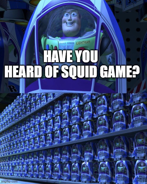 Buzz lightyear | HAVE YOU  HEARD OF SQUID GAME? | image tagged in buzz lightyear | made w/ Imgflip meme maker
