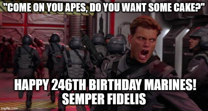 Even Space Marines like Cake. | "COME ON YOU APES, DO YOU WANT SOME CAKE?"; HAPPY 246TH BIRTHDAY MARINES!
SEMPER FIDELIS | image tagged in come on you apes,space marines,usmc,happy birthday,starship troopers | made w/ Imgflip meme maker