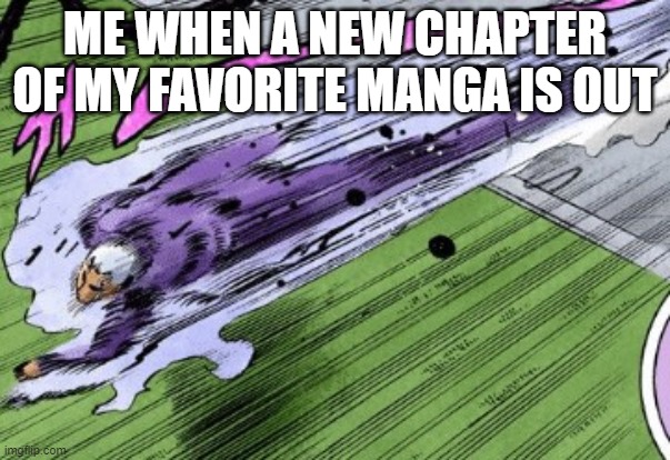 New Chapter | ME WHEN A NEW CHAPTER OF MY FAVORITE MANGA IS OUT | image tagged in pucci run,anime,manga | made w/ Imgflip meme maker