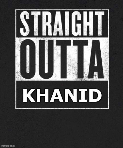 Straight Outta X blank template | KHANID | image tagged in straight outta x blank template | made w/ Imgflip meme maker