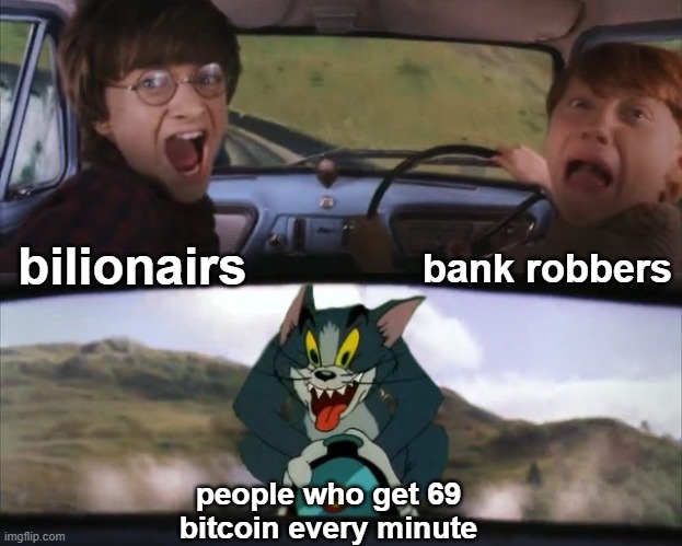 AAAAAAAAAAAAAAAAAAAAA | bank robbers; bilionairs; people who get 69 bitcoin every minute | image tagged in tom chasing harry and ron weasly | made w/ Imgflip meme maker