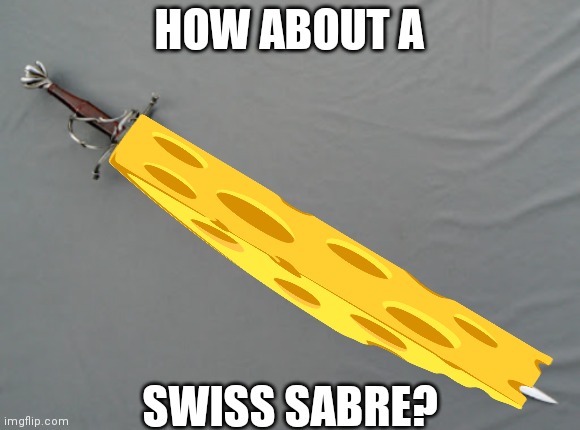 HOW ABOUT A SWISS SABRE? | made w/ Imgflip meme maker