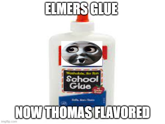 no context (special ed edition) | ELMERS GLUE NOW THOMAS FLAVORED | image tagged in thomas the tank engine | made w/ Imgflip meme maker
