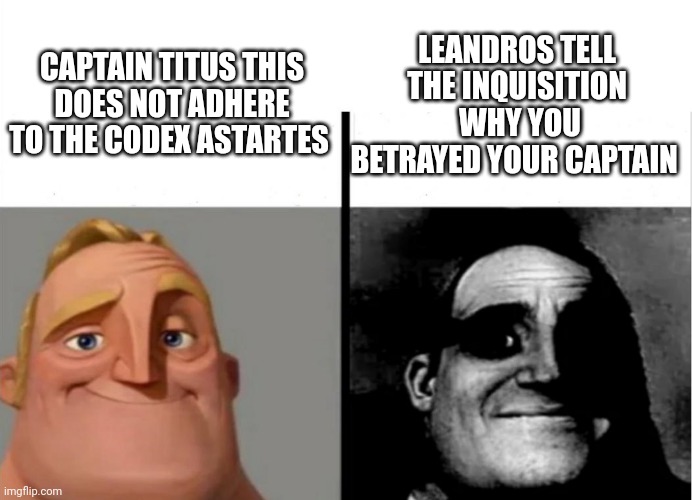 Leandros you are such a dick |  CAPTAIN TITUS THIS DOES NOT ADHERE TO THE CODEX ASTARTES; LEANDROS TELL THE INQUISITION  WHY YOU BETRAYED YOUR CAPTAIN | image tagged in pc gaming,warhammer40k | made w/ Imgflip meme maker