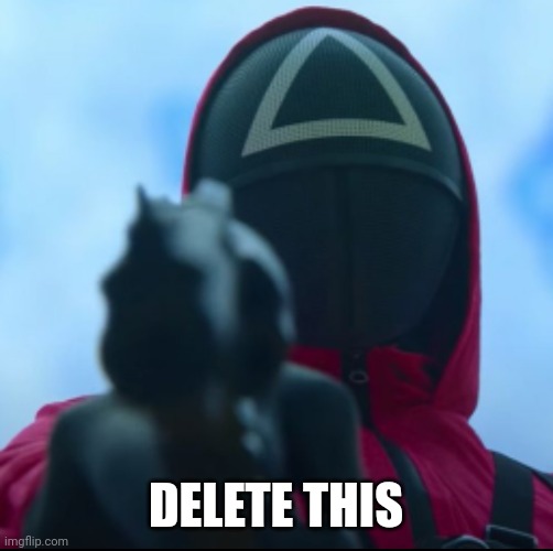 Delete | DELETE THIS | image tagged in squid game triangle guy | made w/ Imgflip meme maker