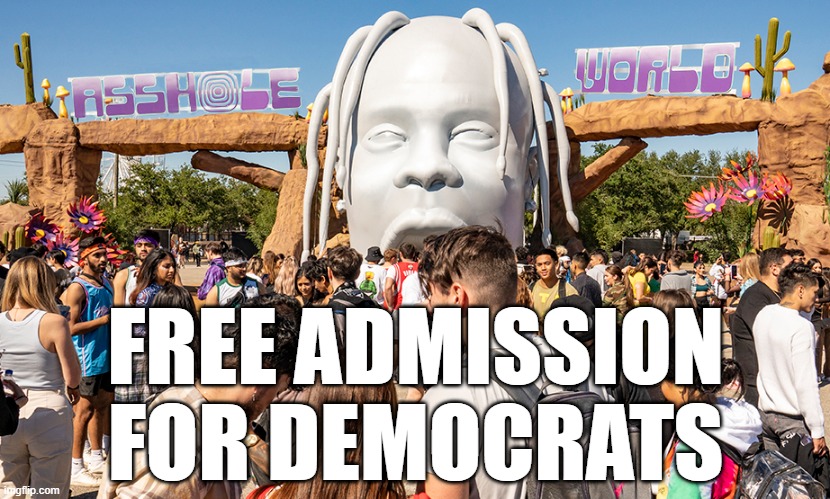 Welcome to Asshole World | FREE ADMISSION
FOR DEMOCRATS | image tagged in astroworld,travis scott,memes | made w/ Imgflip meme maker